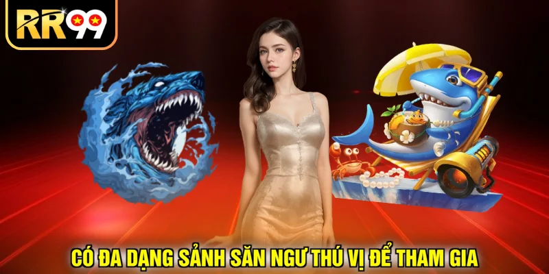 Có đa dạng sảnh săn ngư thú vị để tham gia