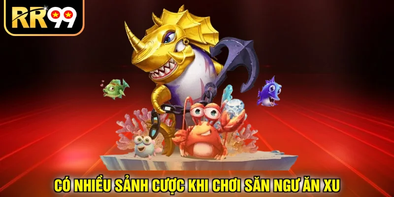 Có nhiều sảnh cược khi chơi săn ngư ăn xu