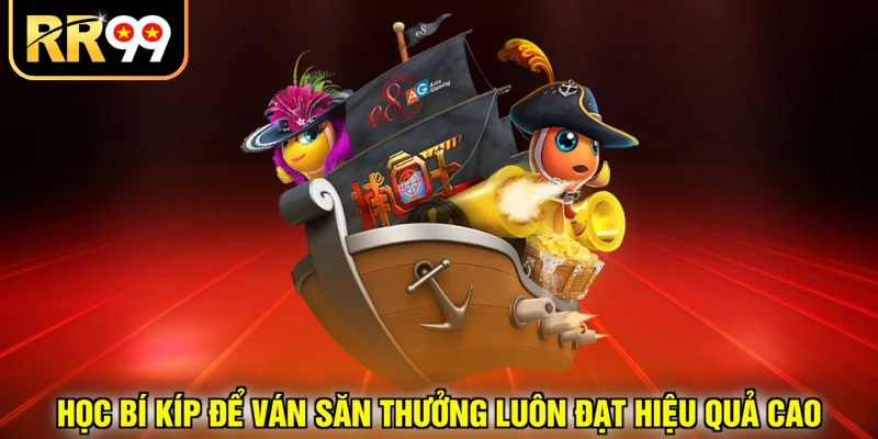 Học bí kíp để ván săn thưởng luôn đạt hiệu quả cao