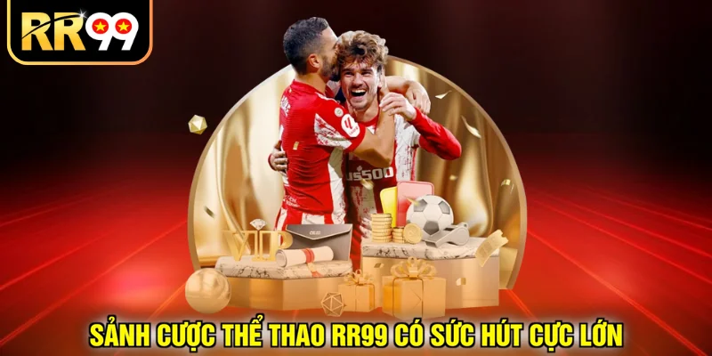 Sảnh cược thể thao RR99 có sức hút cực lớn